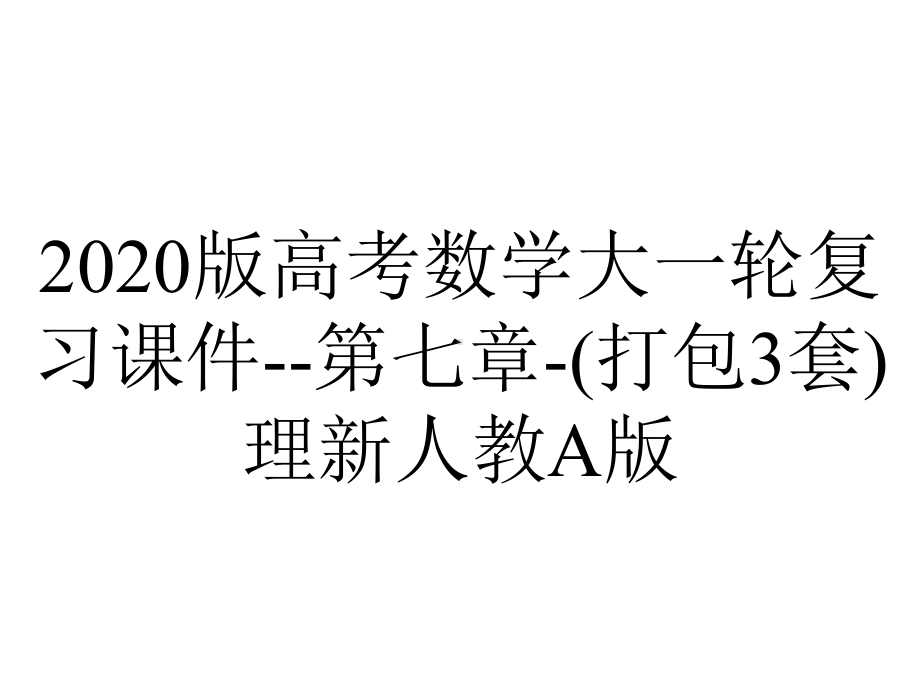 2020版高考数学大一轮复习课件-第七章-(打包3套)理新人教A版.ppt_第1页