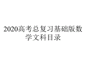 2020高考总复习基础版数学文科目录.ppt