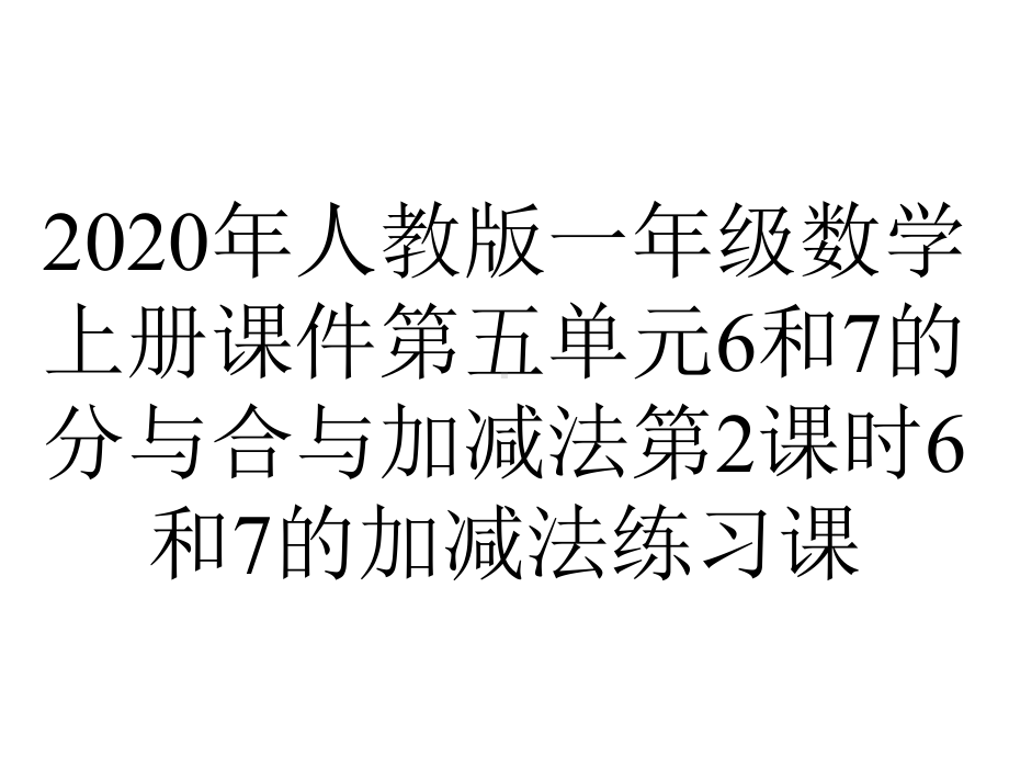 2020年人教版一年级数学上册课件第五单元6和7的分与合与加减法第2课时6和7的加减法练习课.ppt_第1页