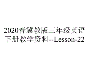 2020春冀教版三年级英语下册教学资料-Lesson-22.ppt-(课件无音视频)