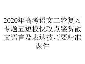 2020年高考语文二轮复习专题五短板快攻点鉴赏散文语言及表达技巧要精准课件.pptx