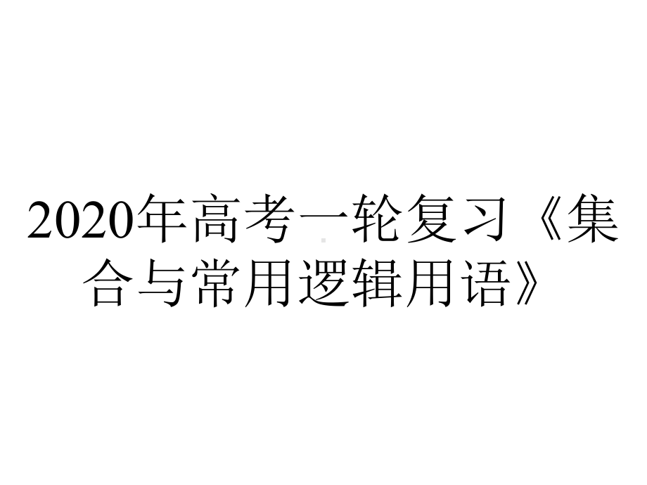 2020年高考一轮复习《集合与常用逻辑用语》.pptx_第1页