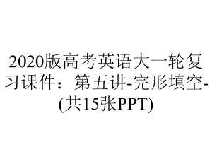 2020版高考英语大一轮复习课件：第五讲-完形填空-(共15张PPT).pptx