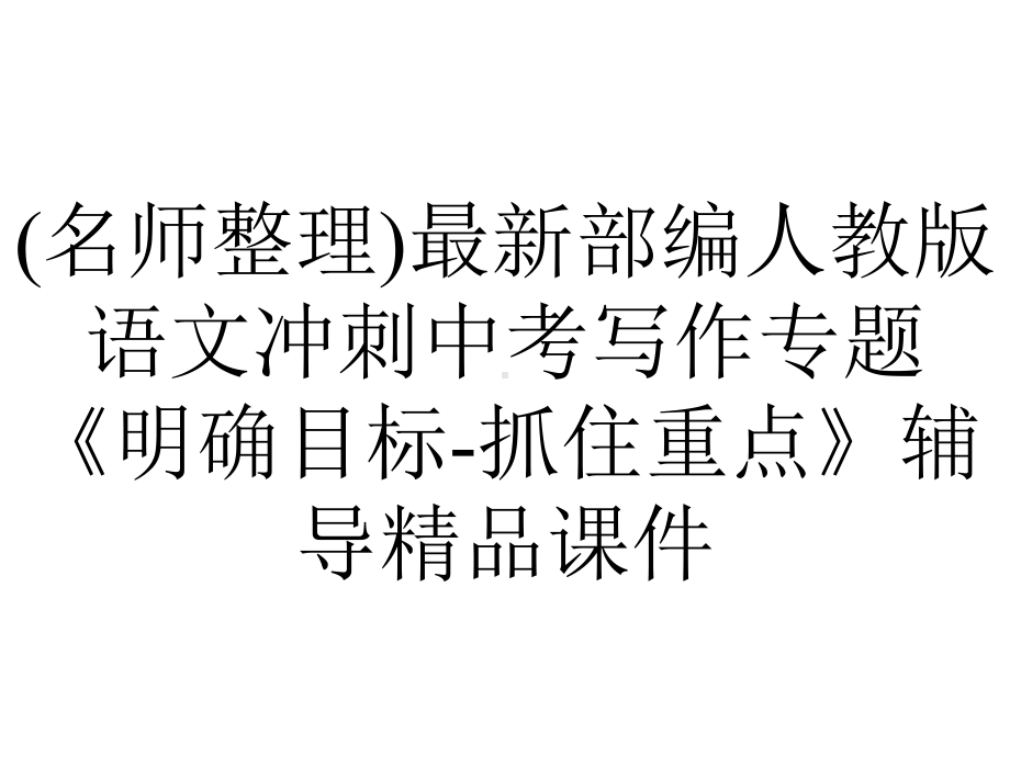 (名师整理)最新部编人教版语文冲刺中考写作专题《明确目标-抓住重点》辅导精品课件.ppt_第1页