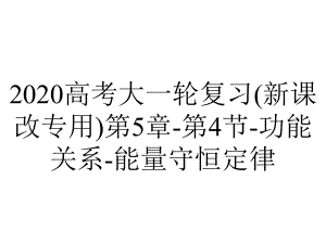 2020高考大一轮复习(新课改专用)第5章-第4节-功能关系-能量守恒定律.ppt