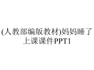 (人教部编版教材)妈妈睡了上课课件PPT1.ppt