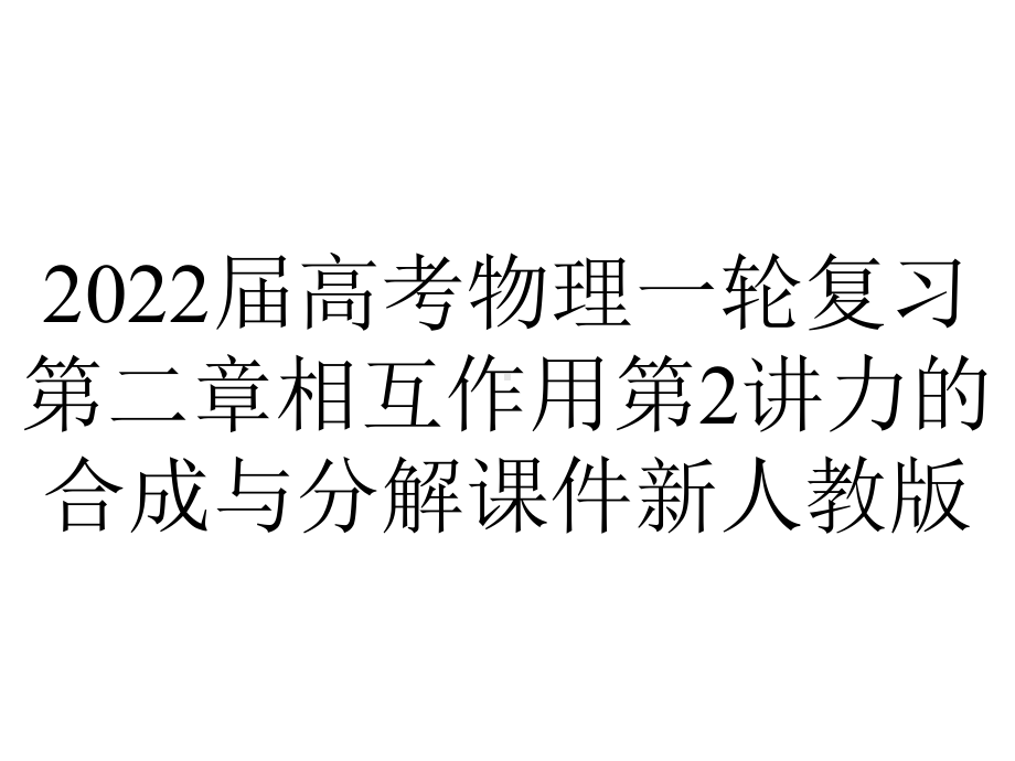 2022届高考物理一轮复习第二章相互作用第2讲力的合成与分解课件新人教版.ppt_第1页