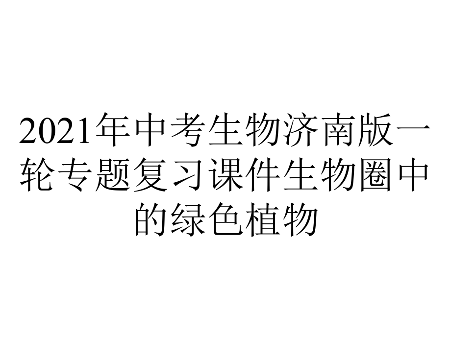 2021年中考生物济南版一轮专题复习课件生物圈中的绿色植物.pptx_第1页