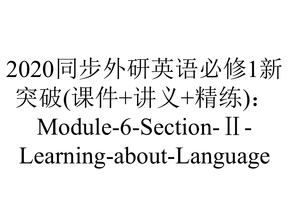 2020同步外研英语必修1新突破(课件+讲义+精练)：Module-6-Section-Ⅱ-Learning-about-Language.ppt-(课件无音视频)_第1页