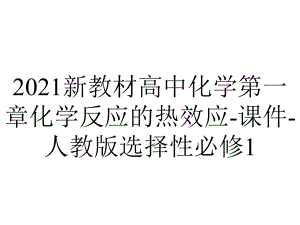 2021新教材高中化学第一章化学反应的热效应-课件-人教版选择性必修1.ppt