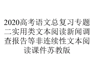 2020高考语文总复习专题二实用类文本阅读新闻调查报告等非连续性文本阅读课件苏教版.ppt