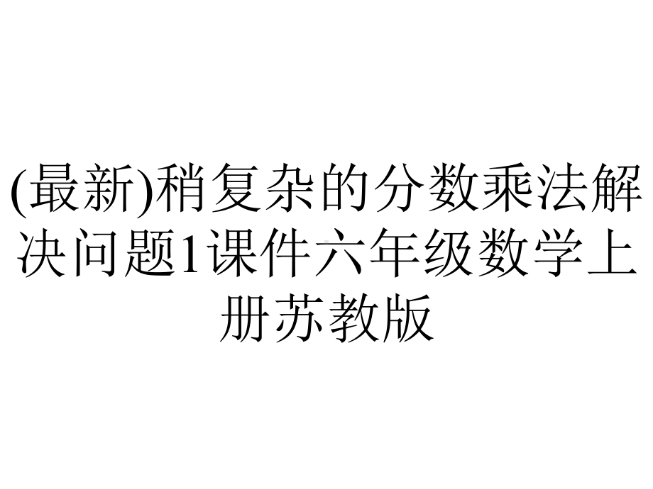 (最新)稍复杂的分数乘法解决问题1课件六年级数学上册苏教版.pptx_第1页