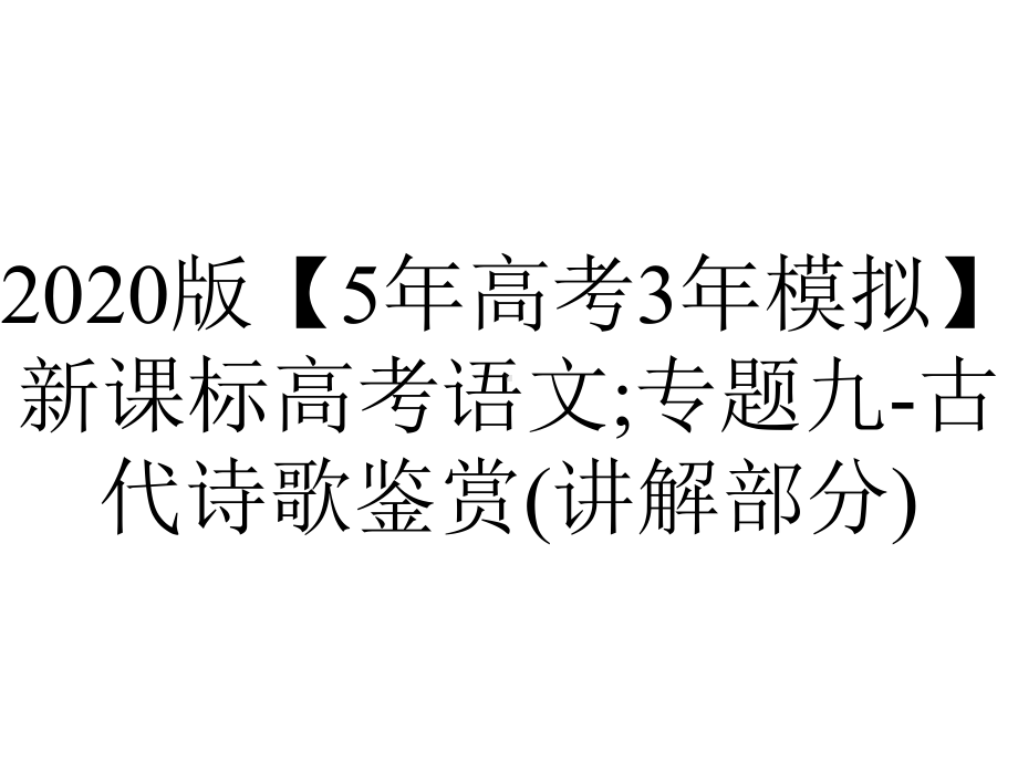 2020版（5年高考3年模拟）新课标高考语文;专题九-古代诗歌鉴赏(讲解部分).pptx_第1页