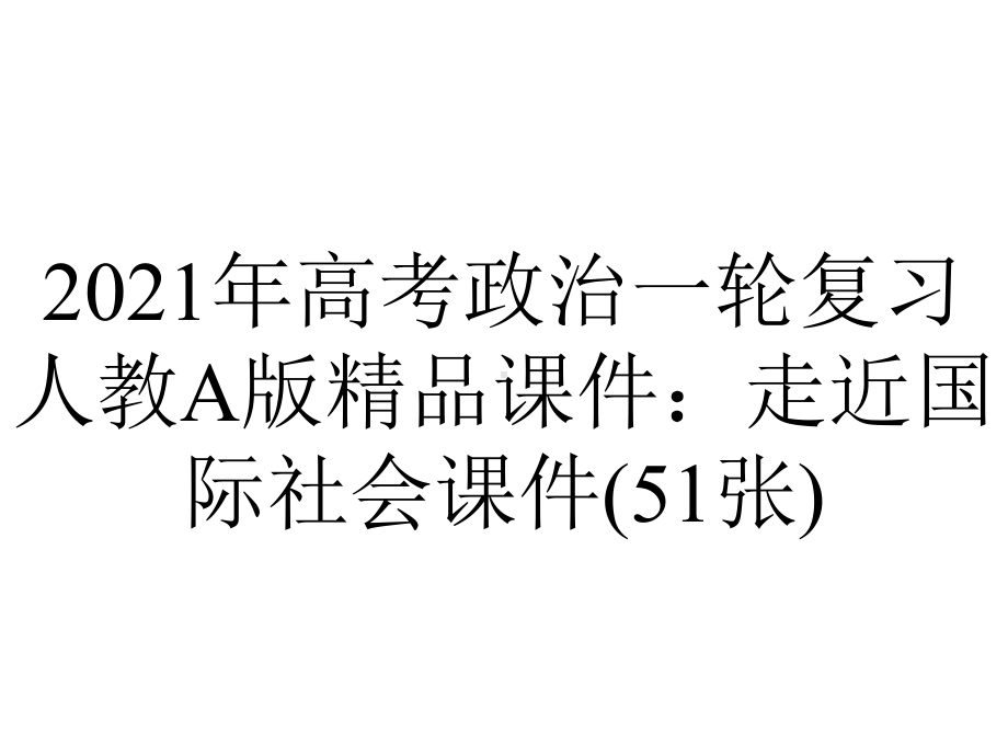 2021年高考政治一轮复习人教A版精品课件：走近国际社会课件(51张).pptx_第1页