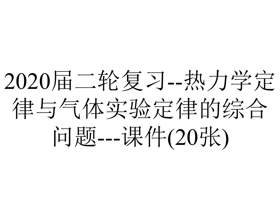 2020届二轮复习-热力学定律与气体实验定律的综合问题--课件(20张).ppt_第1页