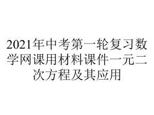 2021年中考第一轮复习数学网课用材料课件一元二次方程及其应用.pptx