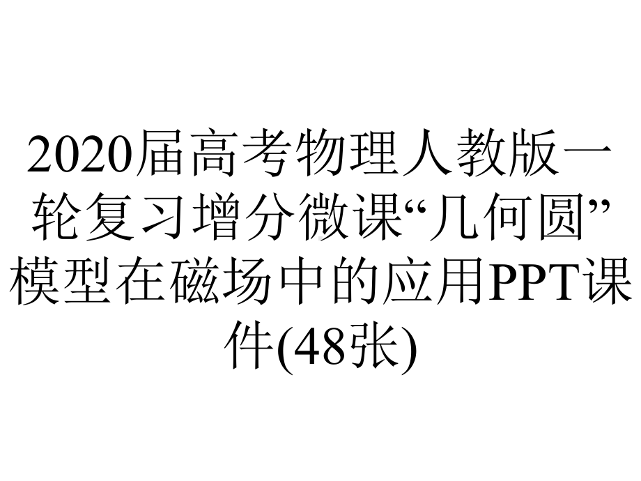 2020届高考物理人教版一轮复习增分微课“几何圆”模型在磁场中的应用PPT课件(48张).ppt_第1页