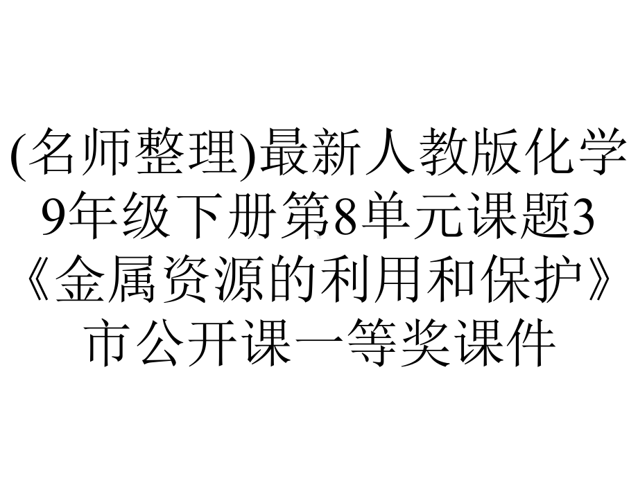 (名师整理)最新人教版化学9年级下册第8单元课题3《金属资源的利用和保护》市公开课一等奖课件.ppt_第1页