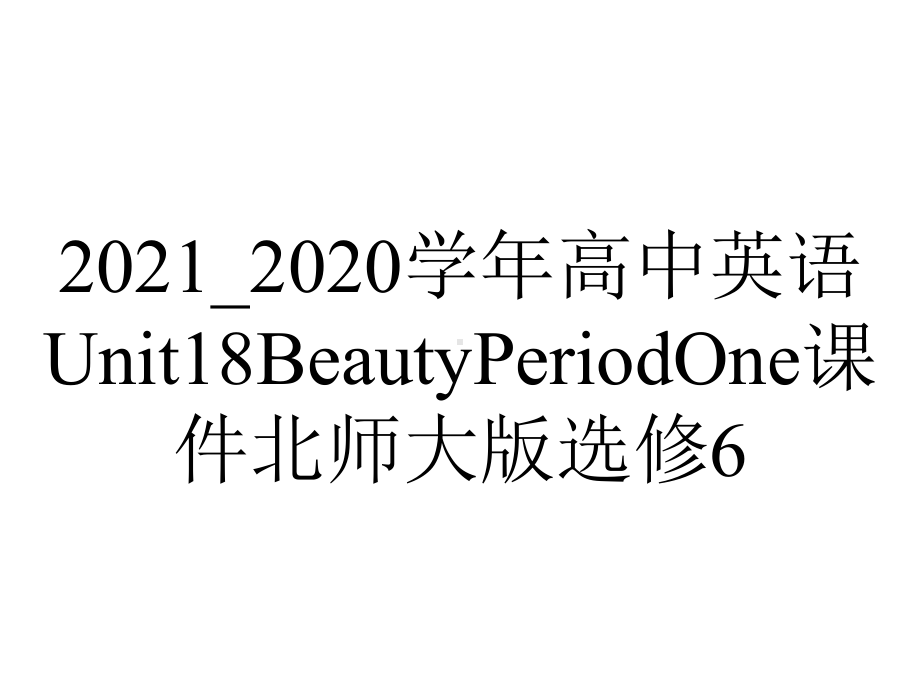 2021-2020学年高中英语Unit18BeautyPeriodOne课件北师大版选修6.pptx-(课件无音视频)_第1页