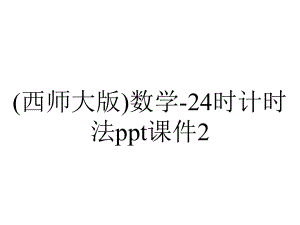 (西师大版)数学-24时计时法ppt课件2.ppt