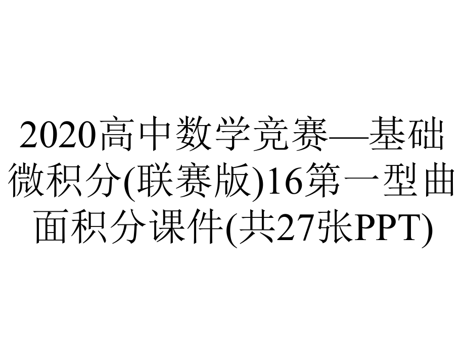 2020高中数学竞赛—基础微积分(联赛版)16第一型曲面积分课件(共27张PPT).ppt_第1页