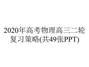 2020年高考物理高三二轮复习策略(共49张PPT).pptx