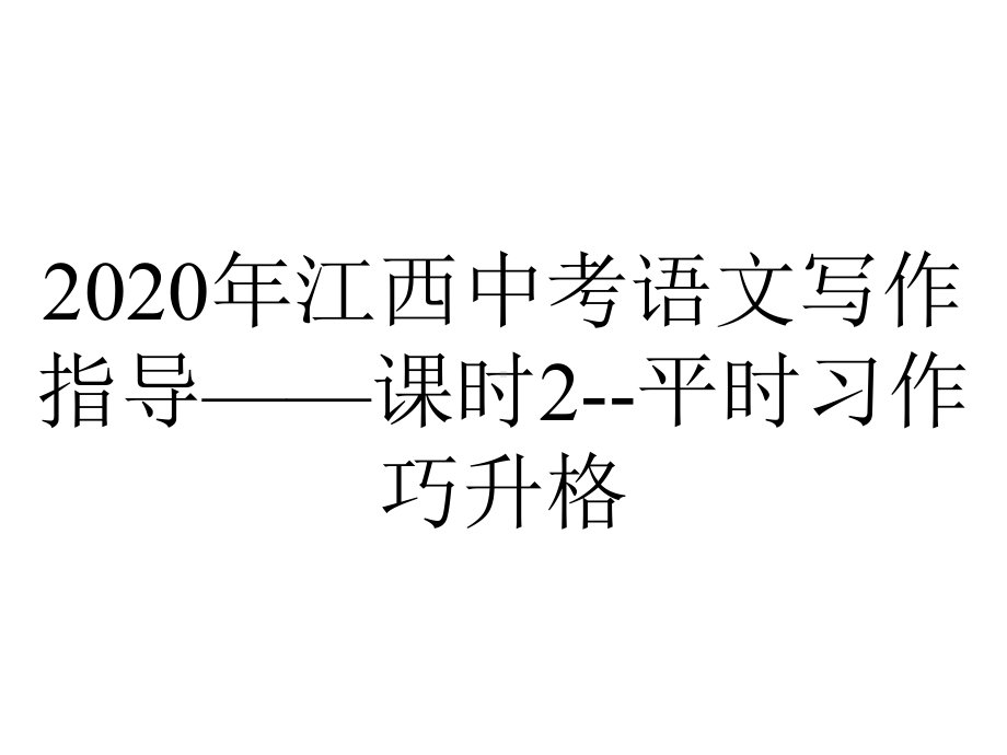 2020年江西中考语文写作指导-课时2-平时习作巧升格.pptx_第1页