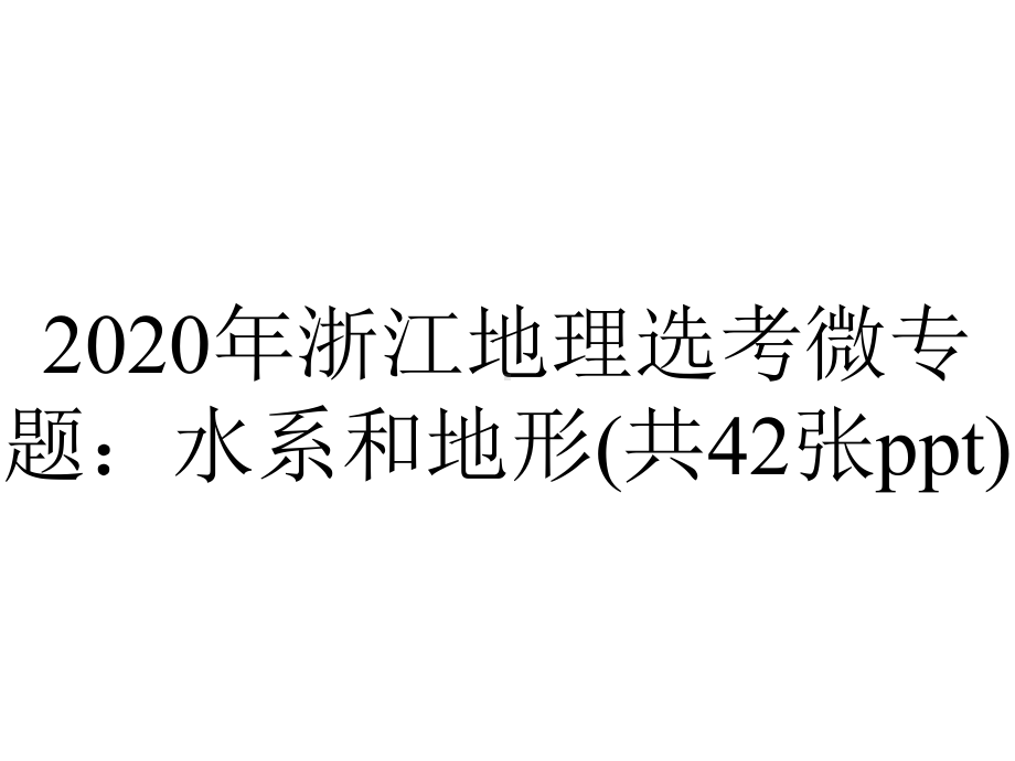 2020年浙江地理选考微专题：水系和地形(共42张ppt).ppt_第1页