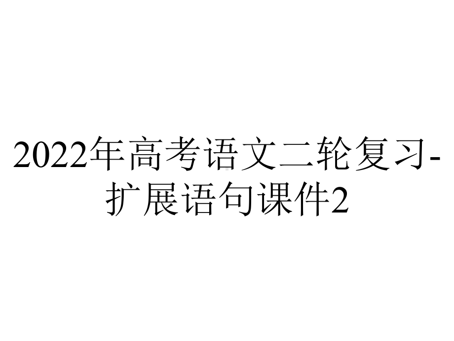 2022年高考语文二轮复习-扩展语句课件2.ppt_第1页