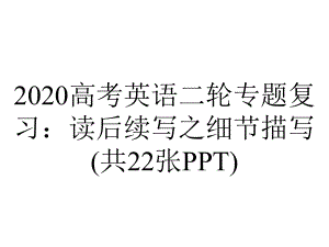 2020高考英语二轮专题复习：读后续写之细节描写(共22张PPT).pptx