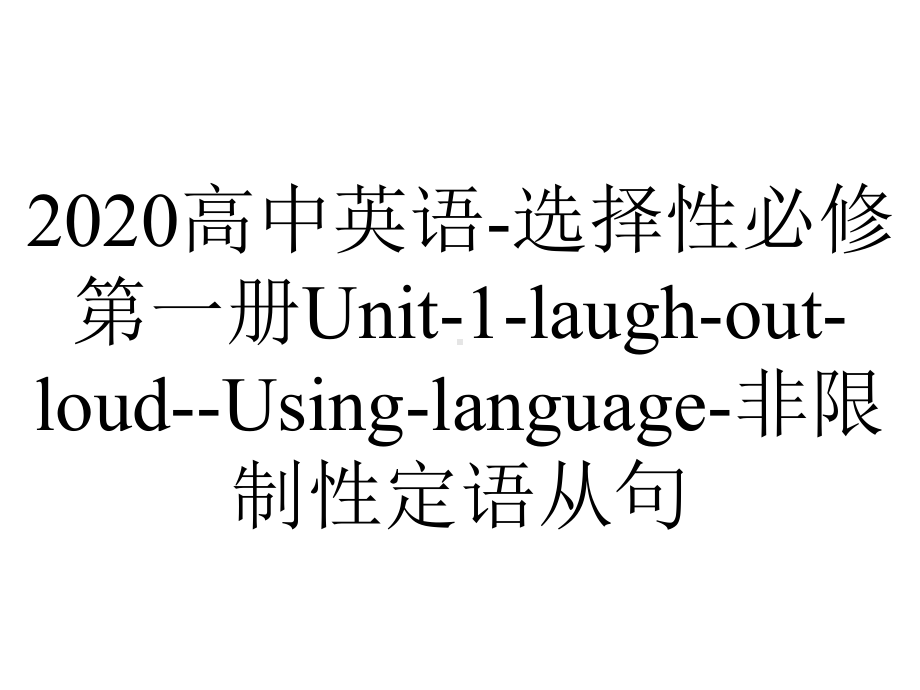 2020高中英语-选择性必修第一册Unit-1-laugh-out-loud-Using-language-非限制性定语从句.pptx-(课件无音视频)_第1页