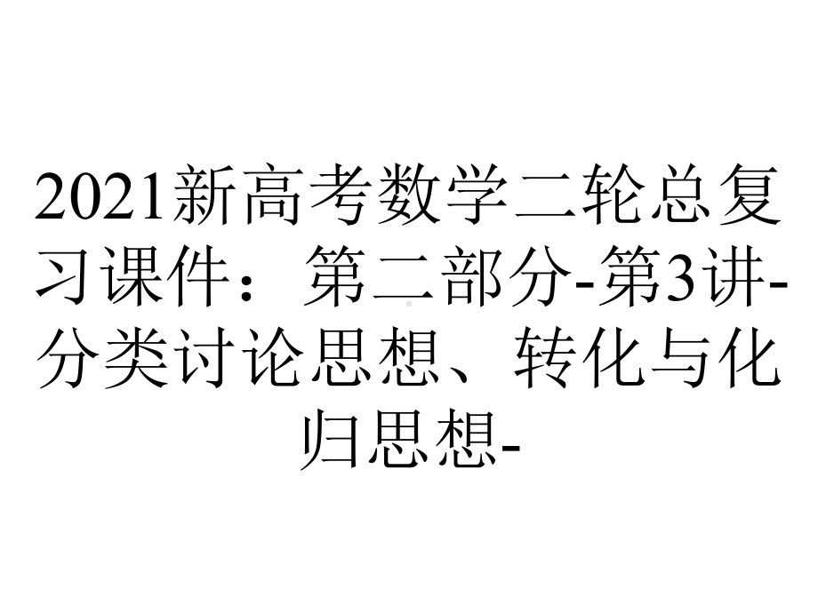 2021新高考数学二轮总复习课件：第二部分-第3讲-分类讨论思想、转化与化归思想-.ppt_第1页