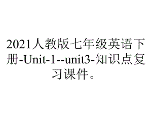 2021人教版七年级英语下册-Unit-1-unit3-知识点复习课件.pptx