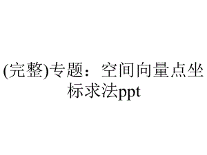 (完整)专题：空间向量点坐标求法ppt.pptx