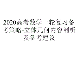 2020高考数学一轮复习备考策略-立体几何内容剖析及备考建议.ppt