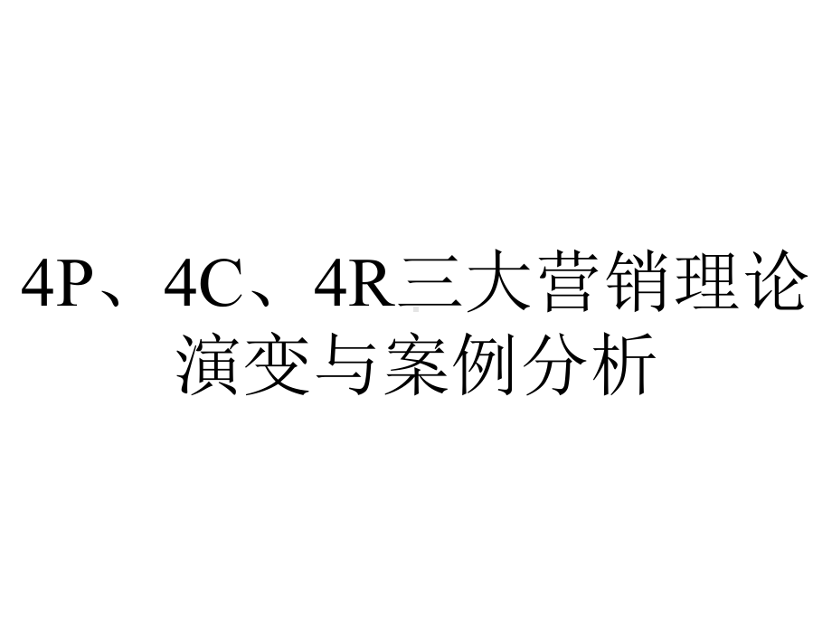 4P、4C、4R三大营销理论演变与案例分析.ppt_第1页