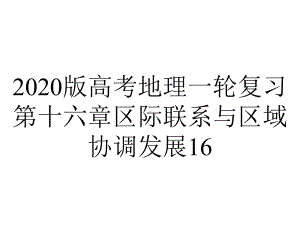 2020版高考地理一轮复习第十六章区际联系与区域协调发展16.1资源的跨区域调配课件新人教版.pptx