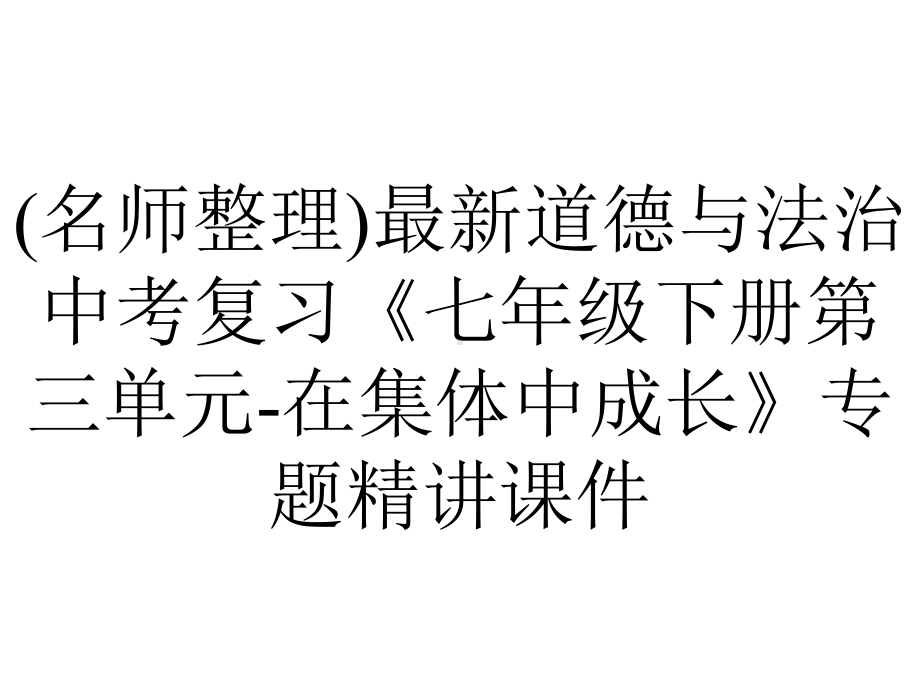 (名师整理)最新道德与法治中考复习《七年级下册第三单元-在集体中成长》专题精讲课件.ppt_第1页