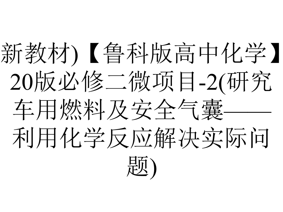 (新教材)（鲁科版高中化学）20版必修二微项目-2(研究车用燃料及安全气囊-利用化学反应解决实际问题).pptx_第1页