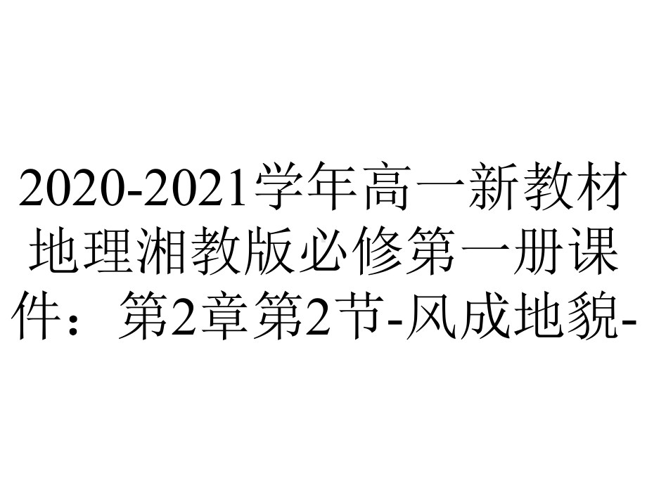 2020-2021学年高一新教材地理湘教版必修第一册课件：第2章第2节-风成地貌-.pptx_第1页