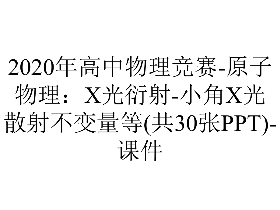 2020年高中物理竞赛-原子物理：X光衍射-小角X光散射不变量等(共30张PPT)-课件.ppt_第1页