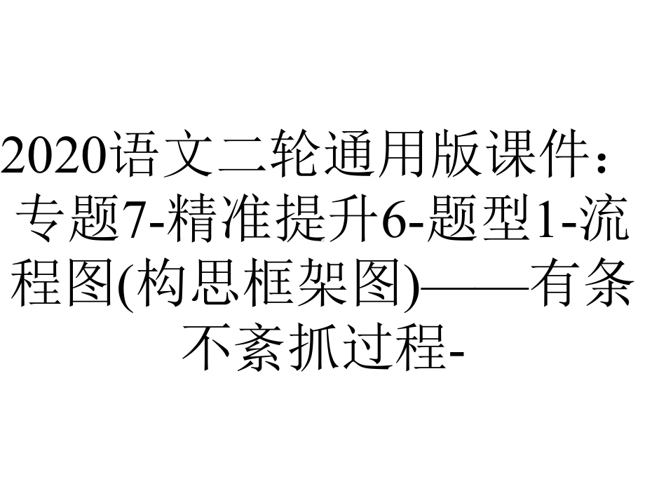 2020语文二轮通用版课件：专题7-精准提升6-题型1-流程图(构思框架图)-有条不紊抓过程-.ppt_第1页