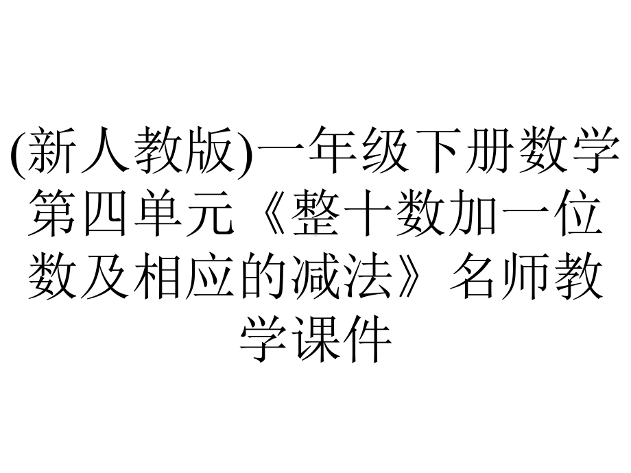 (新人教版)一年级下册数学第四单元《整十数加一位数及相应的减法》名师教学课件.pptx_第1页