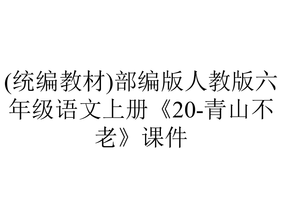 (统编教材)部编版人教版六年级语文上册《20-青山不老》课件.pptx_第1页