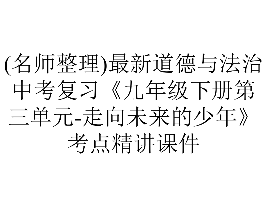 (名师整理)最新道德与法治中考复习《九年级下册第三单元-走向未来的少年》考点精讲课件.ppt_第1页