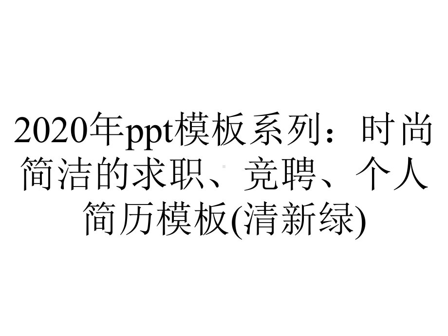 2020年ppt模板系列：时尚简洁的求职、竞聘、个人简历模板(清新绿).pptx_第1页