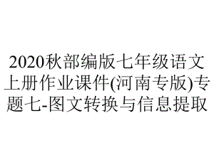 2020秋部编版七年级语文上册作业课件(河南专版)专题七-图文转换与信息提取.pptx