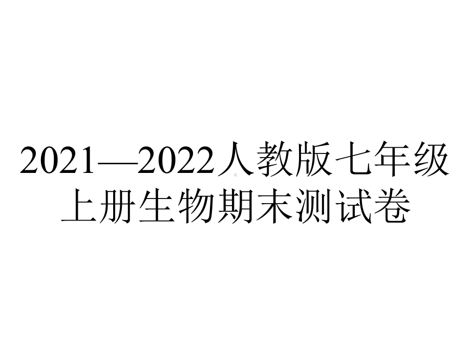 2021—2022人教版七年级上册生物期末测试卷.pptx_第1页