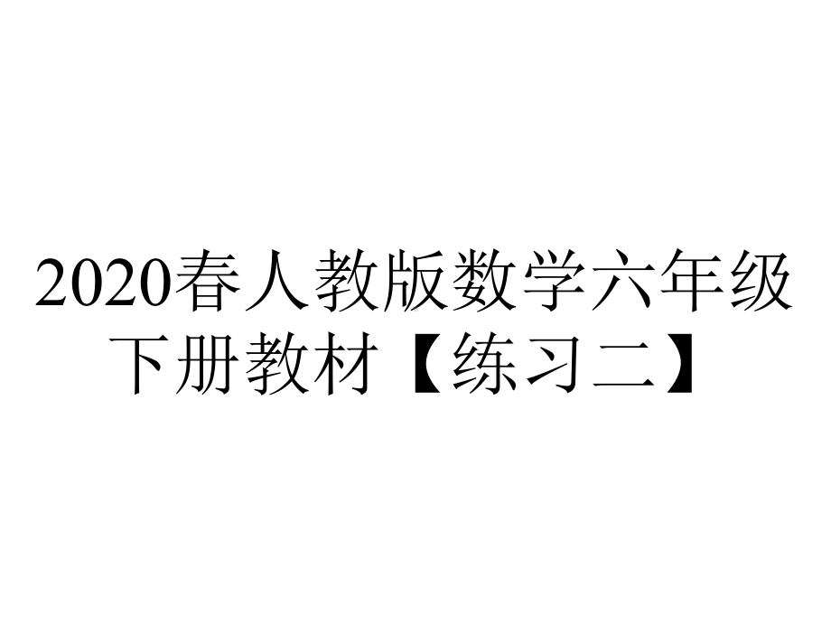 2020春人教版数学六年级下册教材（练习二）.pptx_第1页