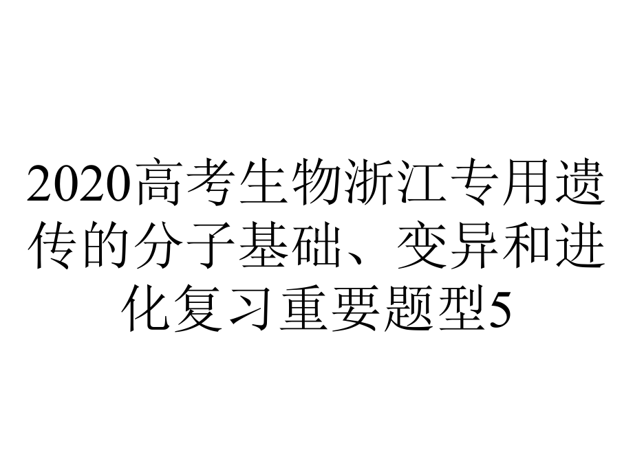 2020高考生物浙江专用遗传的分子基础、变异和进化复习重要题型5.pptx_第1页